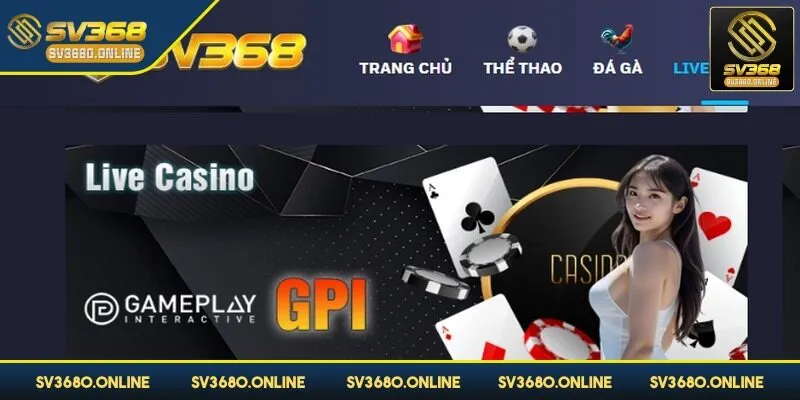 GPI SV368 - Nhiều game cá cược ăn khách, đáng trải nghiệm 4 Live casino tại GPI SV368 cực hút khách chinh phục